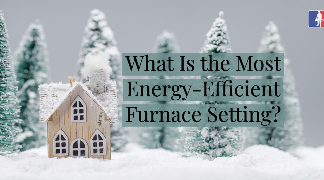 What Is the Most Energy-Efficient Furnace Setting? 